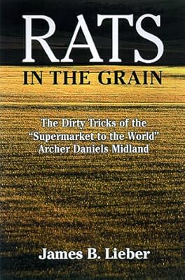 Rats in the Grain: the Dirty Tricks and Trials of Archer Daniels Midland