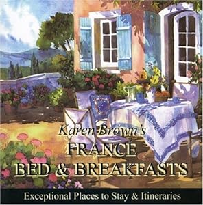 Karen Brown's France B &amp; B 2010: Bed &amp; Breakfasts and Itineraries 2009