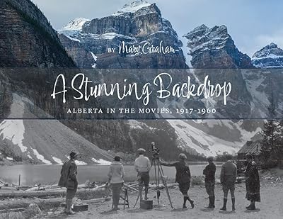 A Stunning Backdrop: Alberta in the Movies, 1917-1960