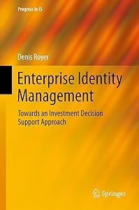Enterprise Identity Management: Towards an Investment Decision Support Approach (Progress in IS) by Denis Royer