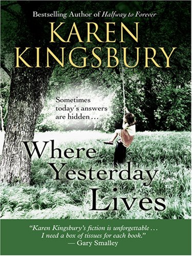 Where Yesterday Lives: Sometimes Today's Answers Are Hidden . . . by Karen Kingsbury