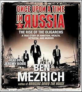 Once Upon a Time in Russia: The Rise of the Oligarchs and the Greatest Wealth in History