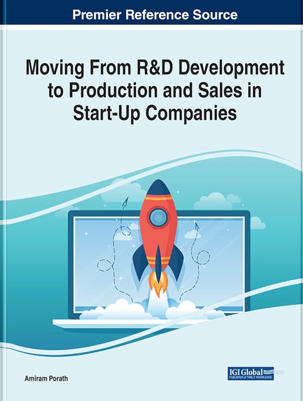 Moving from R&d Development to Production and Sales in Start-up Companies: Emerging Research and Opportunities by Amiram Porath