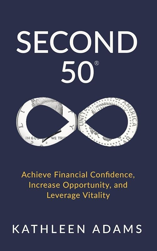 Second 50: Achieve Financial Confidence, Increase Opportunity, and Leverage Vitality by Kathleen Adams