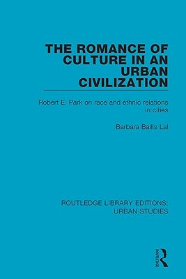 The Romance of Culture in an Urban Civilisation: Robert E. Park on Race and Ethnic Relations in Cities (Routledge Library Editions: Urban Studies)