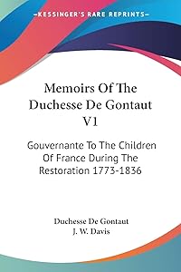 Memoirs Of The Duchesse De Gontaut V1: Gouvernante To The Children Of France During The Restoration 1773-1836 by Duchesse De Gontaut