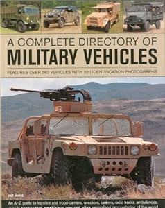 A Complete Directory of Military Vehicles: Features over 180 vehicles with 320 identification photographs