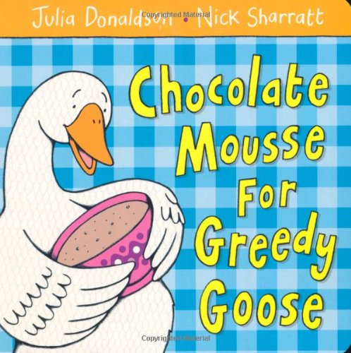 Chocolate Mousse for Greedy Goose by Julia Donaldson
