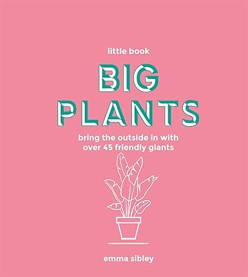 Little Book, Big Plants: Bring the Outside in with 45 Friendly Giants