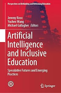 Artificial Intelligence and Inclusive Education: Speculative Futures and Emerging Practices (Perspectives on Rethinking and Reforming Education)