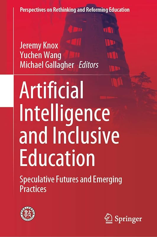 Artificial Intelligence and Inclusive Education: Speculative Futures and Emerging Practices (Perspectives on Rethinking and Reforming Education) by Jeremy Knox