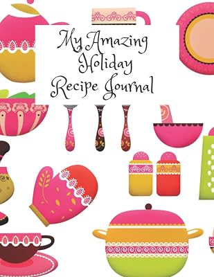 Amazing Holiday Recipe Journal: An amazing recipe book to write down your Christmas, Valentine, Thanksgiving, Anniversary, Halloween recipes - A present for loved ones to record recipe during holidays