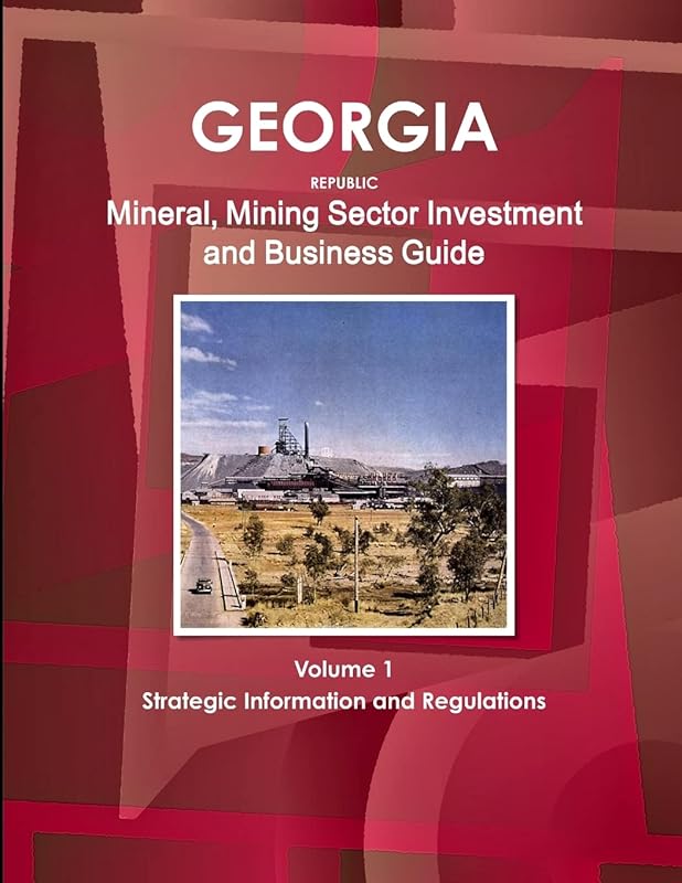 Georgia Republic Mineral, Mining Sector Investment and Business Guide Volume 1 Strategic Information and Regulations (World Strategic and Business Information Library) by Inc Ibp