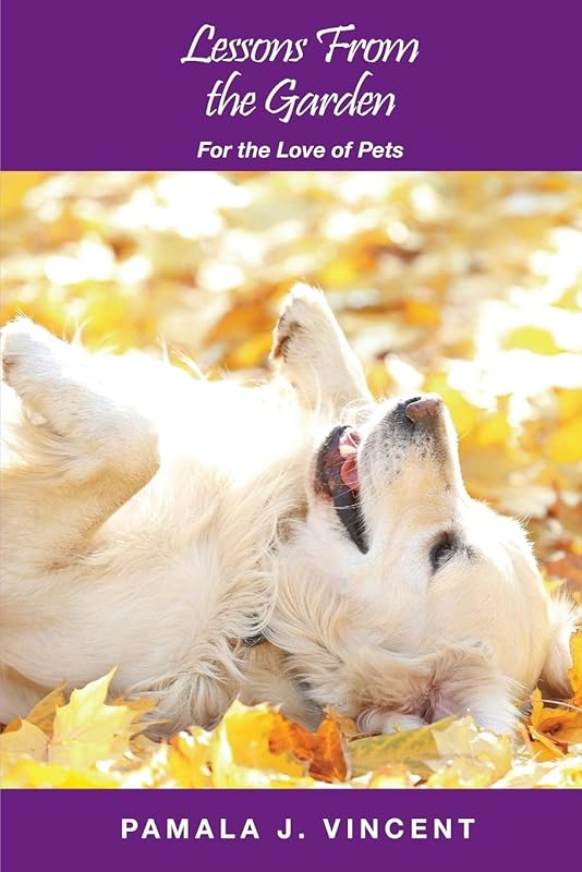 Lessons From the Garden: For the Love of Pets by Pamala J Vincent