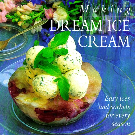 Making Dream Ice Cream: Easy Ices and Sorbets for Every Season by Hermes House