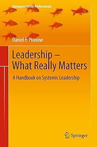 Leadership - What Really Matters: A Handbook on Systemic Leadership (Management for Professionals) by Daniel F. Pinnow