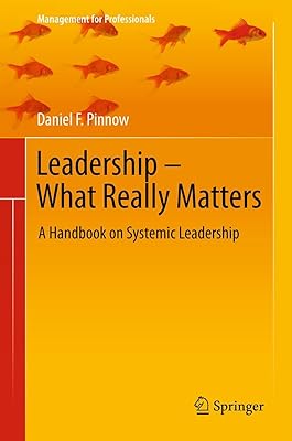 Leadership - What Really Matters: A Handbook on Systemic Leadership (Management for Professionals)
