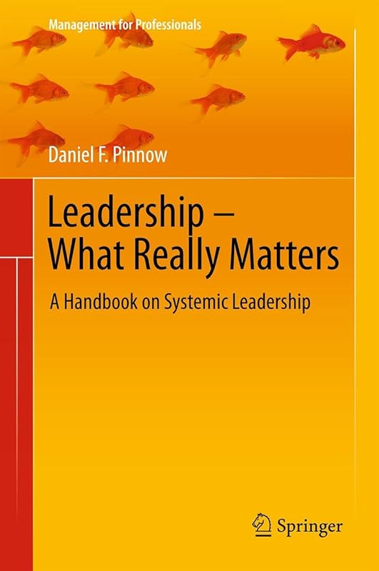 Leadership - What Really Matters: A Handbook on Systemic Leadership (Management for Professionals) by Daniel F. Pinnow