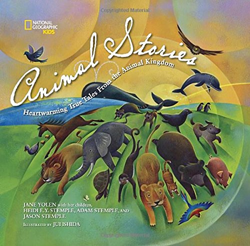 National Geographic Kids Animal Stories: Heartwarming True Tales from the Animal Kingdom by Jane Yolen