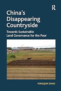 China's Disappearing Countryside: Towards Sustainable Land Governance for the Poor by Yongjun Zhao