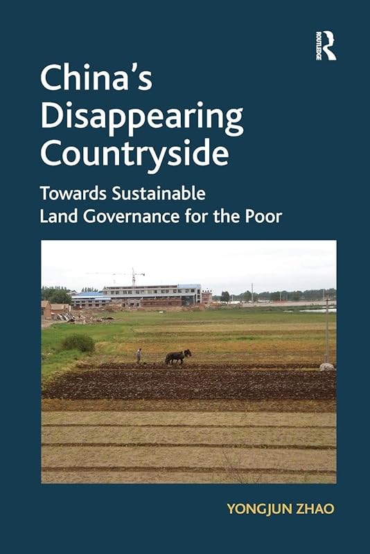 China's Disappearing Countryside: Towards Sustainable Land Governance for the Poor by Yongjun Zhao