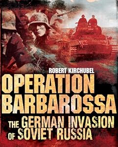 Operation Barbarossa: The German Invasion of Soviet Russia