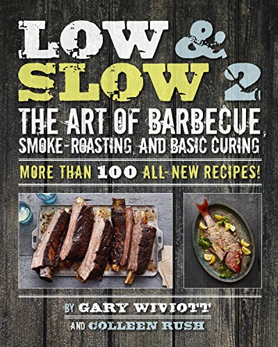 Low &amp; Slow 2: The Art of Barbecue, Smoke-Roasting, and Basic Curing by Gary Wiviott