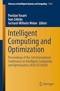 Intelligent Computing and Optimization: Proceedings of the 3rd International Conference on Intelligent Computing and Optimization 2020 (ICO 2020) (Advances in Intelligent Systems and Computing, 1324) by Pandian Vasant