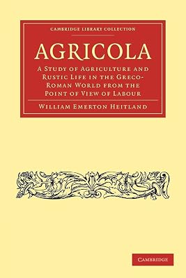 Agricola: A Study of Agriculture and Rustic Life in the Greco-Roman World from the Point of View of Labour (Cambridge Library Collection - Classics)