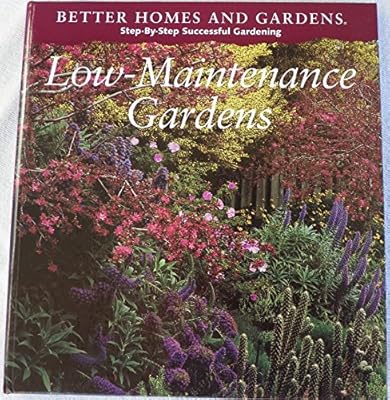 Better Homes and Gardens Step-By-Step Successful Gardening: Low-Maintenance Gardens