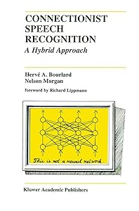 Connectionist Speech Recognition: A Hybrid Approach (The Springer International Series in Engineering and Computer Science, 247) by Herv&eacute; A. Bourlard