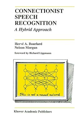 Connectionist Speech Recognition: A Hybrid Approach (The Springer International Series in Engineering and Computer Science, 247)
