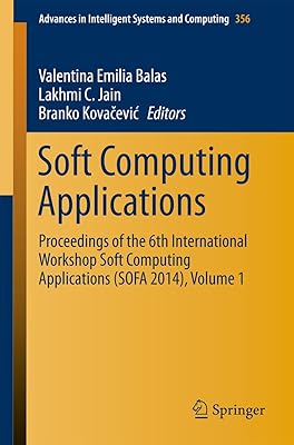 Soft Computing Applications: Proceedings of the 6th International Workshop Soft Computing Applications (SOFA 2014), Volume 1 (Advances in Intelligent Systems and Computing Book 356)
