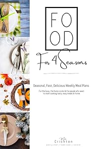 Food for 4 Seasons: Seasonal, fast, delicious weekly meal plans for the busy, the home cooks & the people who want to start cooking tasty, easy meals at home by Marta Crichton