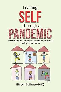 Leading Self through a Pandemic: Strategies for wellbeing and effectiveness during a pandemic by Dr Ehssan Sakhaee