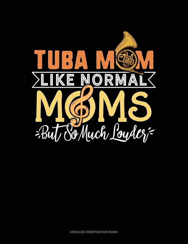 Tuba Mom Like Normal Moms But So Much Louder: Unruled Composition Book by Greenyx Publishing