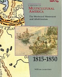 The Westward Movement and Abolitionism, 1815-1850 (History of Multicultural America)