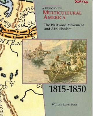 The Westward Movement and Abolitionism, 1815-1850 (History of Multicultural America)