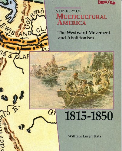 The Westward Movement and Abolitionism, 1815-1850 (History of Multicultural America) by William Loren Katz
