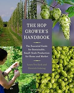 The Hop Grower's Handbook: The Essential Guide for Sustainable, Small-Scale Production for Home and Market by Laura Ten Eyck                       ,