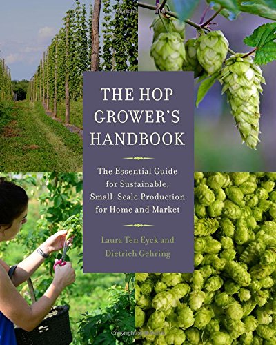The Hop Grower's Handbook: The Essential Guide for Sustainable, Small-Scale Production for Home and Market by Laura Ten Eyck                       ,
