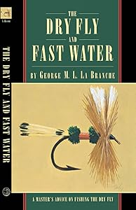 The Dry Fly and Fast Water (Master's Advice on Fishing the Dry Fly) by George La Branche