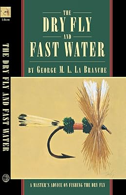 The Dry Fly and Fast Water (Master's Advice on Fishing the Dry Fly)