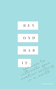 BEYOND HABIT: Exercises to Cultivate Your Creative Writing in a Month by Kate Forth