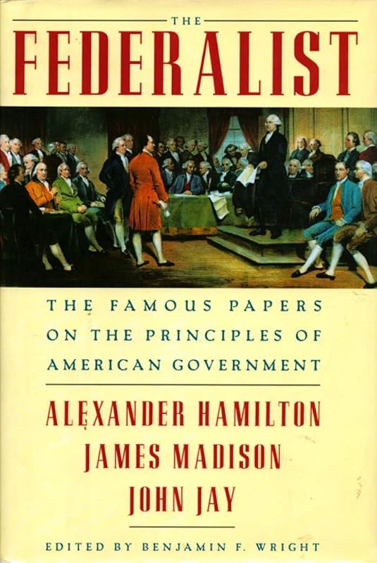 The Federalist The Famous Papers on the Principles of American Government by Alexander Hamilton