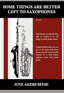 Some Things Are Better Left to Saxophones by June Akers Seese
