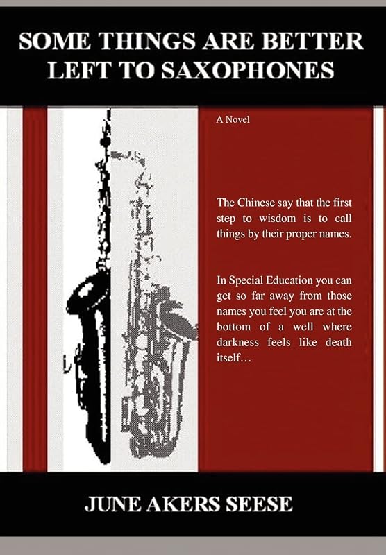 Some Things Are Better Left to Saxophones by June Akers Seese