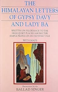 The Himalayan letters of Gypsy Davy and Lady Ba written on pilgrimage to the high quiet places among the simple people of an old folk tale, with maps by Gypsy Davy