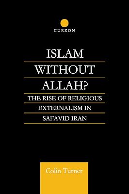 Islam Without Allah?: The Rise of Religious Externalism in Safavid Iran