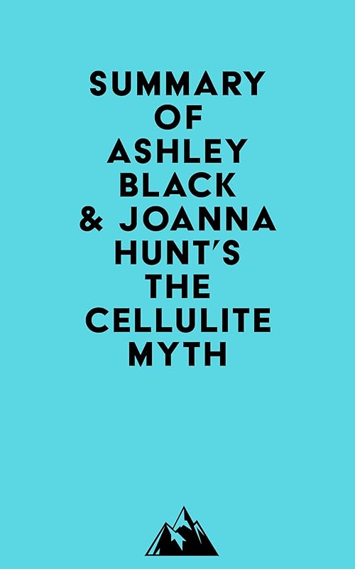 Summary of Ashley Black & Joanna Hunt's The Cellulite Myth by Everest Media